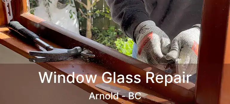  Window Glass Repair Arnold - BC