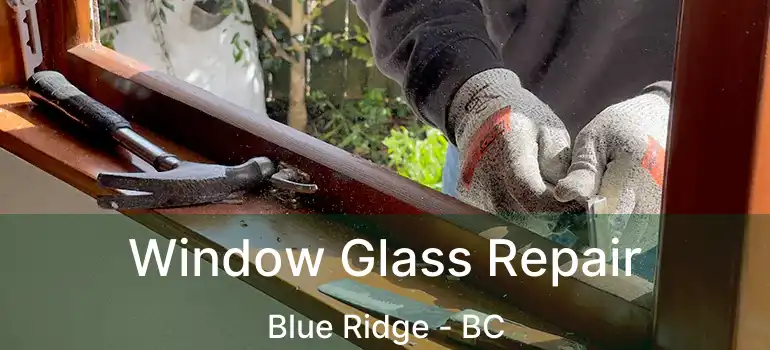 Window Glass Repair Blue Ridge - BC