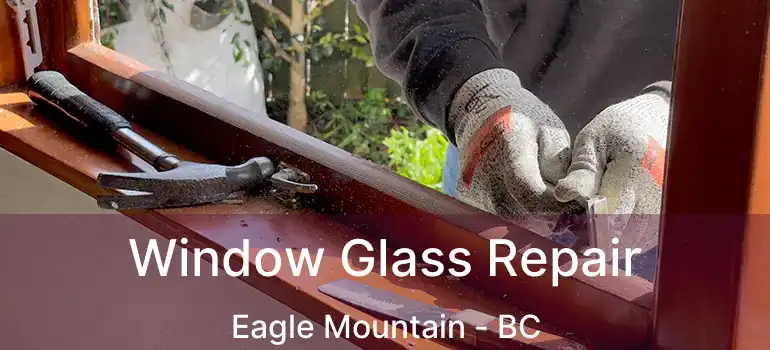  Window Glass Repair Eagle Mountain - BC