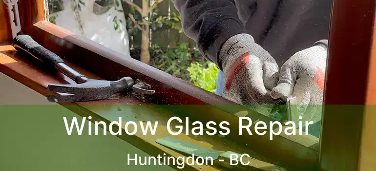  Window Glass Repair Huntingdon - BC