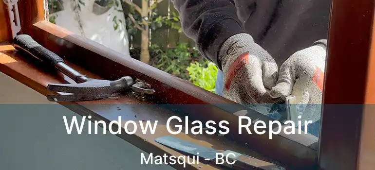  Window Glass Repair Matsqui - BC