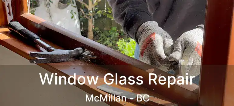  Window Glass Repair McMillan - BC