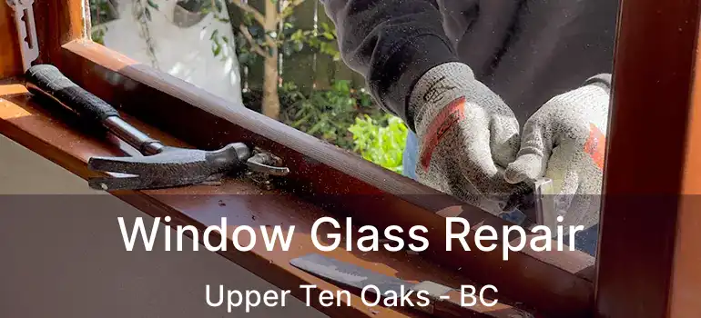  Window Glass Repair Upper Ten Oaks - BC