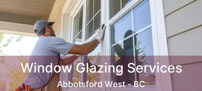  Window Glazing Services Abbotsford West - BC