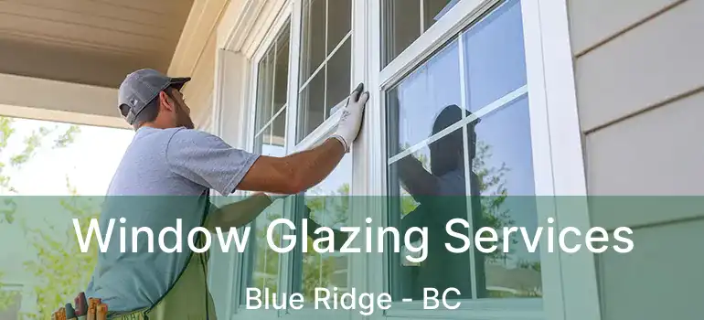  Window Glazing Services Blue Ridge - BC