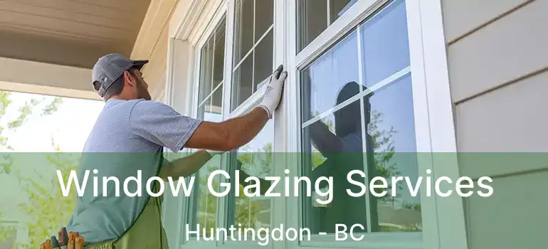  Window Glazing Services Huntingdon - BC
