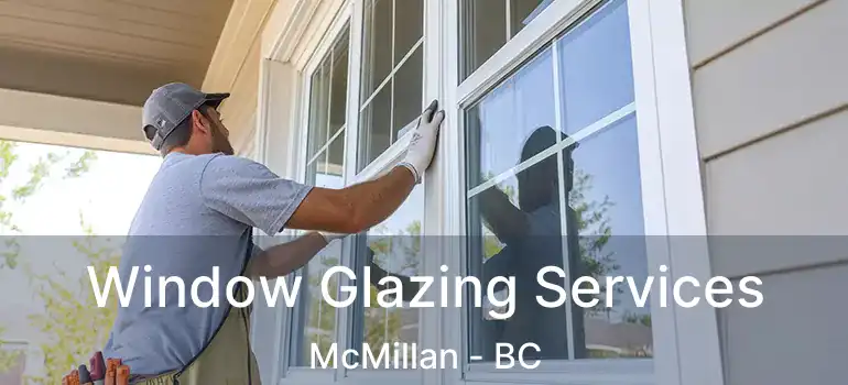 Window Glazing Services McMillan - BC