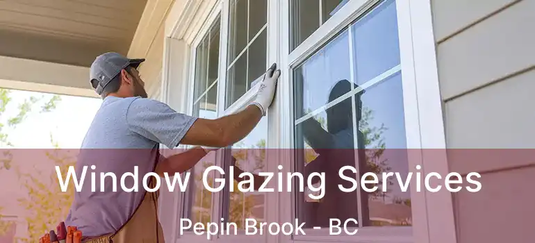  Window Glazing Services Pepin Brook - BC