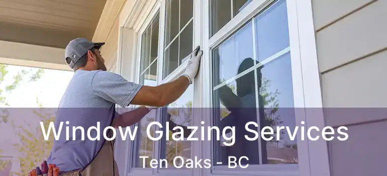  Window Glazing Services Ten Oaks - BC