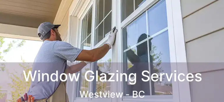  Window Glazing Services Westview - BC