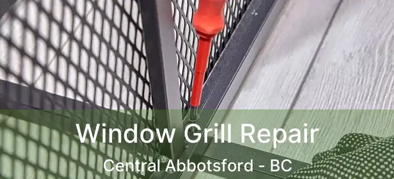  Window Grill Repair Central Abbotsford - BC