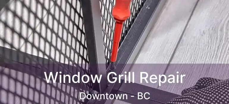  Window Grill Repair Downtown - BC