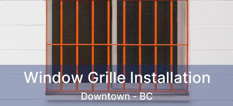  Window Grille Installation Downtown - BC