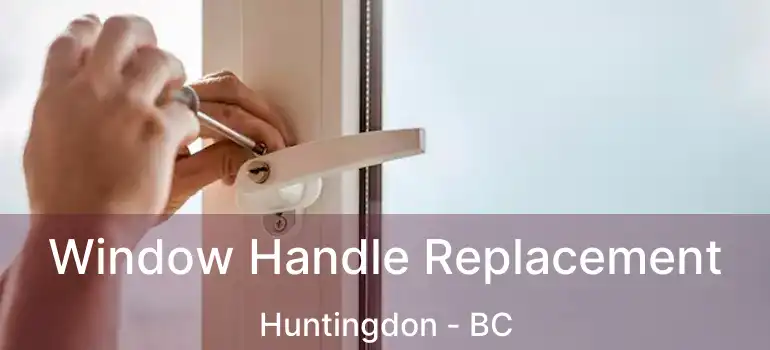  Window Handle Replacement Huntingdon - BC