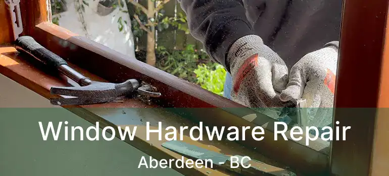  Window Hardware Repair Aberdeen - BC