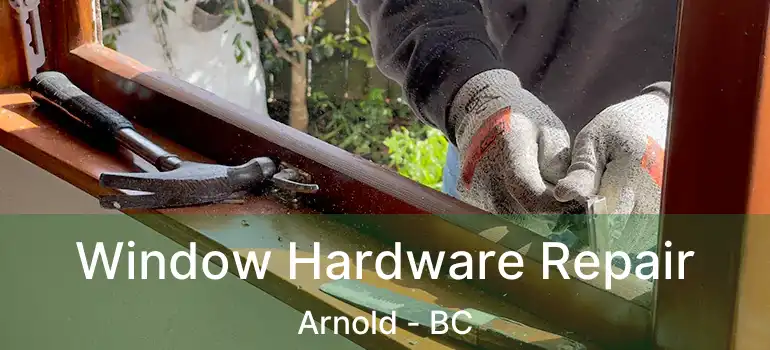  Window Hardware Repair Arnold - BC