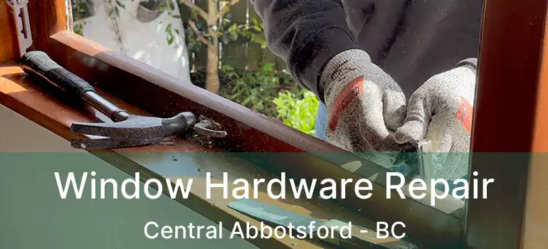  Window Hardware Repair Central Abbotsford - BC