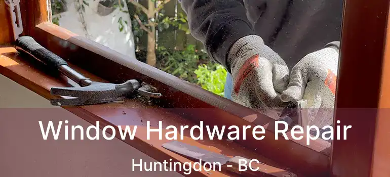  Window Hardware Repair Huntingdon - BC