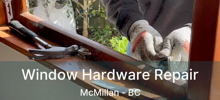  Window Hardware Repair McMillan - BC