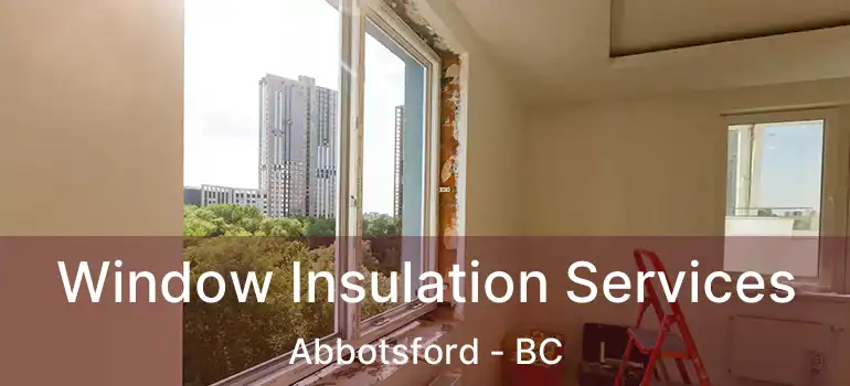  Window Insulation Services Abbotsford - BC