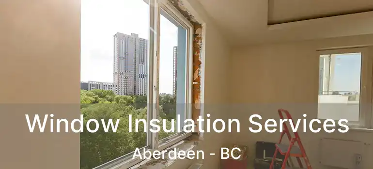  Window Insulation Services Aberdeen - BC