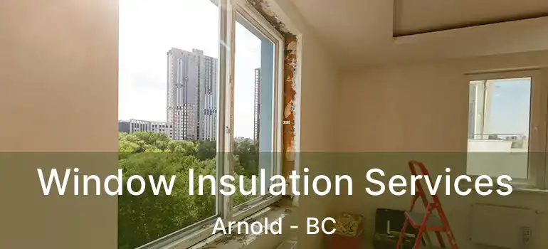  Window Insulation Services Arnold - BC