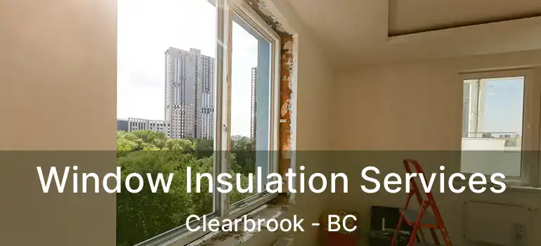  Window Insulation Services Clearbrook - BC