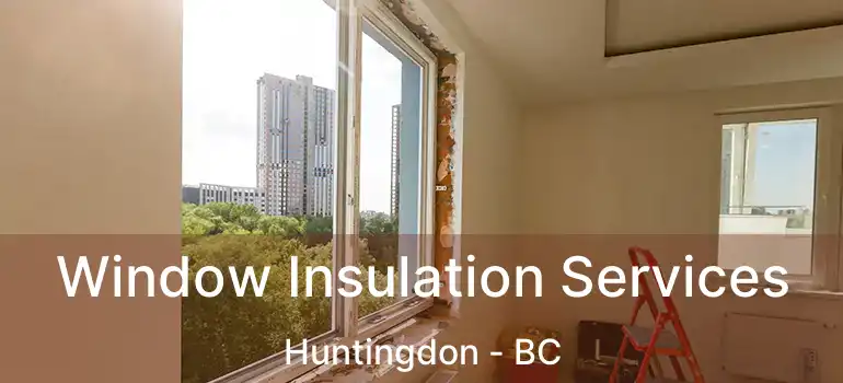  Window Insulation Services Huntingdon - BC