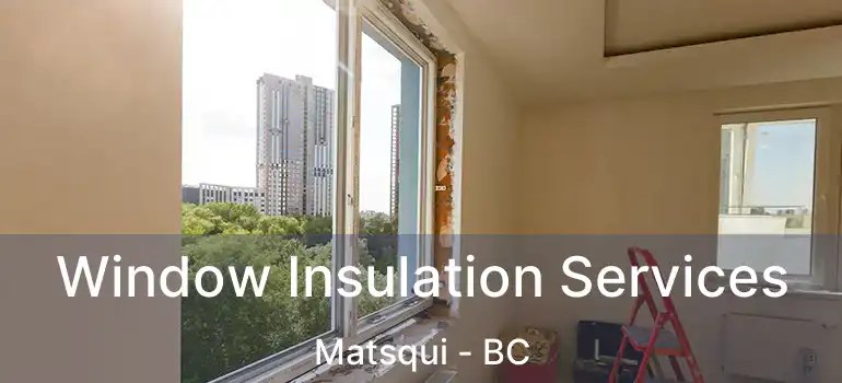  Window Insulation Services Matsqui - BC