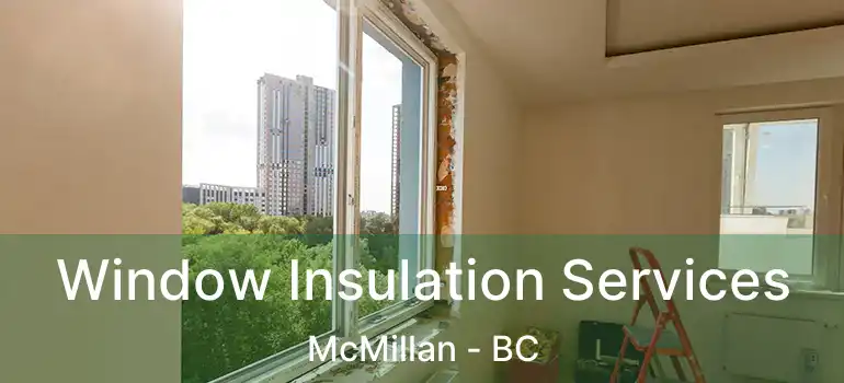  Window Insulation Services McMillan - BC