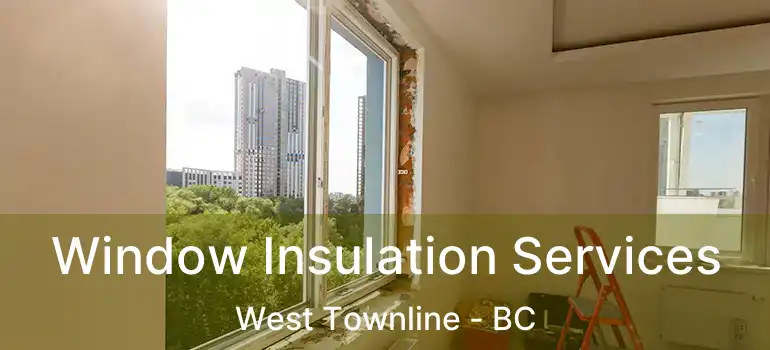  Window Insulation Services West Townline - BC
