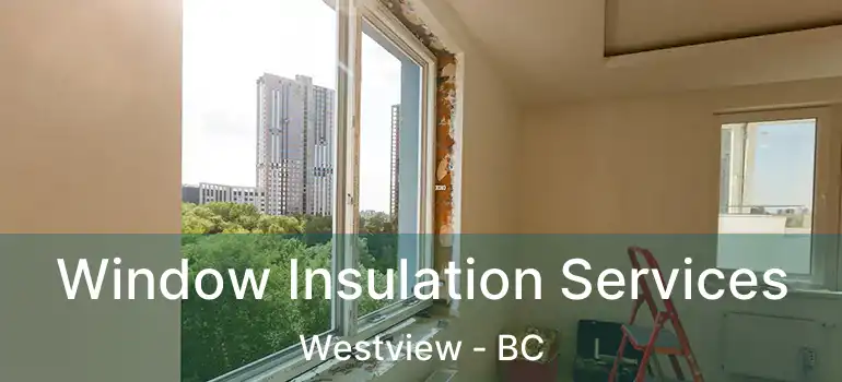 Window Insulation Services Westview - BC