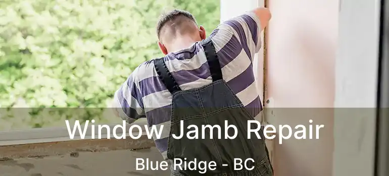  Window Jamb Repair Blue Ridge - BC