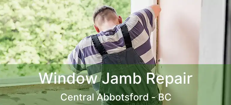  Window Jamb Repair Central Abbotsford - BC