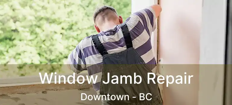  Window Jamb Repair Downtown - BC