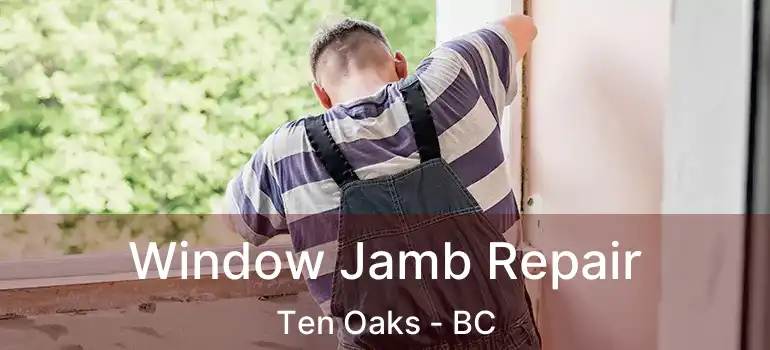  Window Jamb Repair Ten Oaks - BC