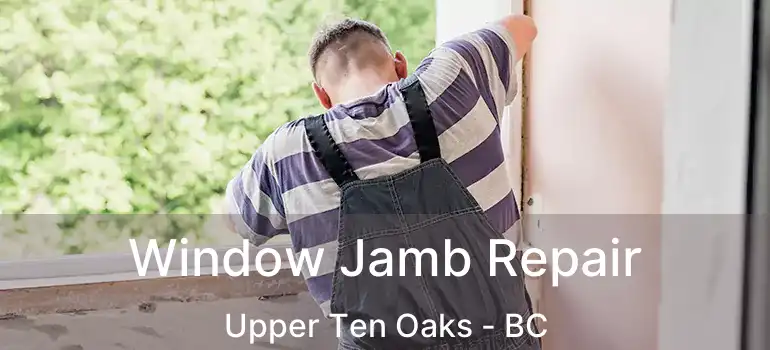  Window Jamb Repair Upper Ten Oaks - BC