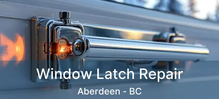  Window Latch Repair Aberdeen - BC
