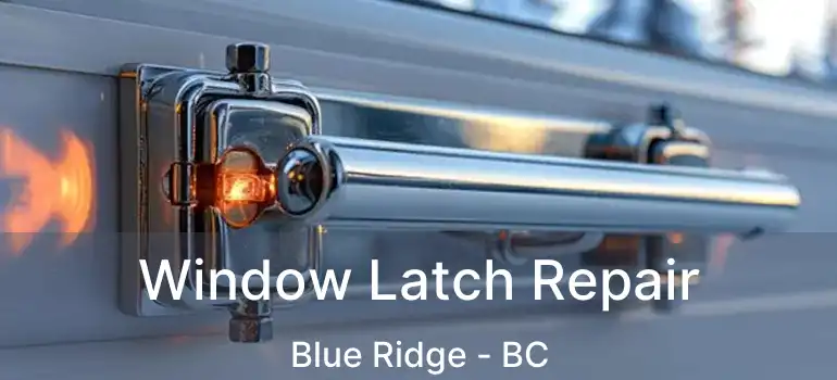 Window Latch Repair Blue Ridge - BC