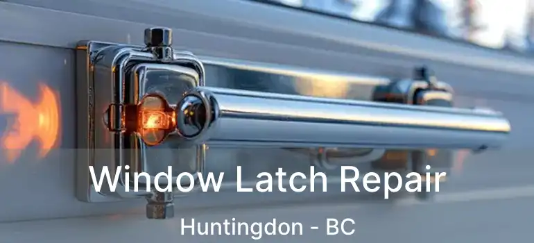  Window Latch Repair Huntingdon - BC