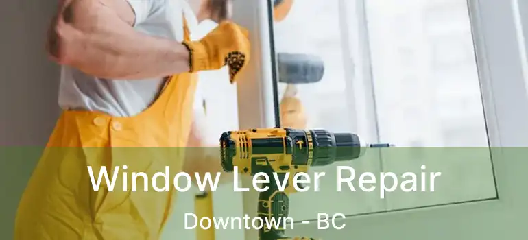  Window Lever Repair Downtown - BC