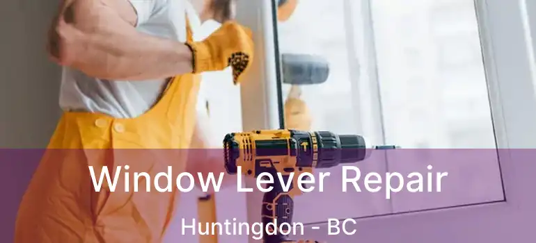  Window Lever Repair Huntingdon - BC