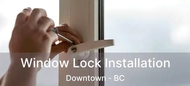  Window Lock Installation Downtown - BC