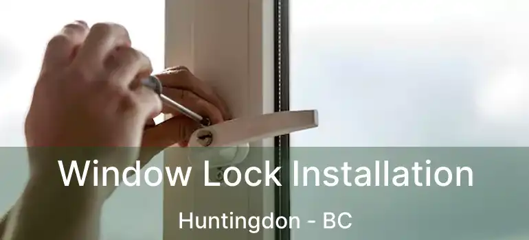  Window Lock Installation Huntingdon - BC