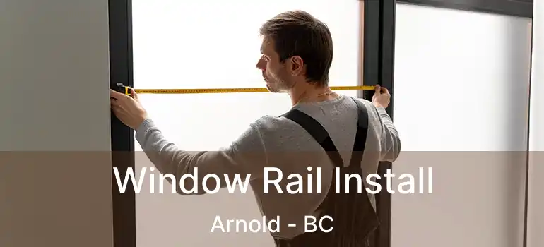  Window Rail Install Arnold - BC