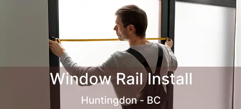  Window Rail Install Huntingdon - BC