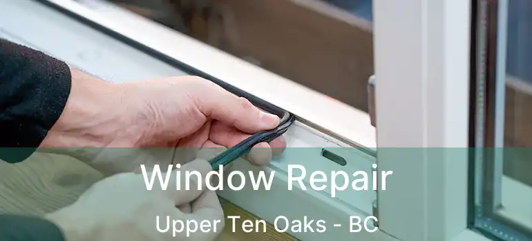  Window Repair Upper Ten Oaks - BC