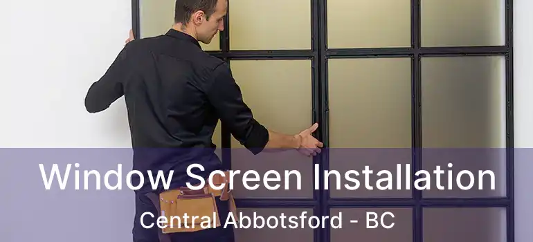  Window Screen Installation Central Abbotsford - BC