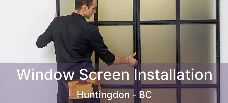  Window Screen Installation Huntingdon - BC