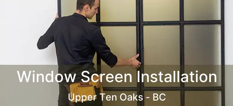  Window Screen Installation Upper Ten Oaks - BC